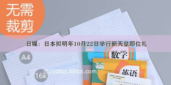 日媒：日本拟明年10月22日举行新天皇即位礼