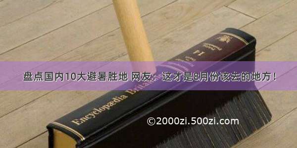 盘点国内10大避暑胜地 网友：这才是8月份该去的地方！