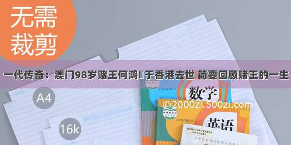 一代传奇：澳门98岁赌王何鸿燊于香港去世 简要回顾赌王的一生