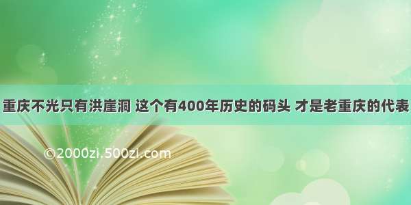 重庆不光只有洪崖洞 这个有400年历史的码头 才是老重庆的代表