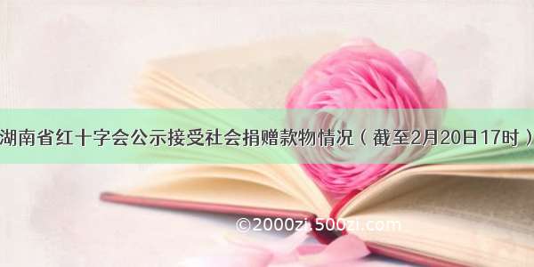 湖南省红十字会公示接受社会捐赠款物情况（截至2月20日17时）