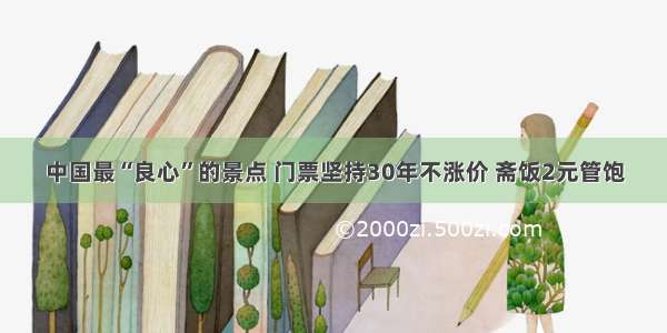 中国最“良心”的景点 门票坚持30年不涨价 斋饭2元管饱