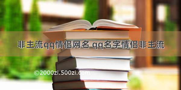 非主流qq情侣网名 qq名字情侣非主流