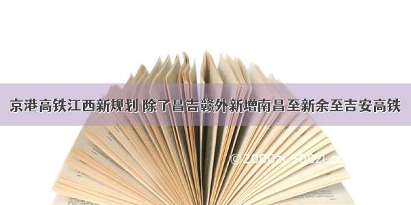 京港高铁江西新规划 除了昌吉赣外新增南昌至新余至吉安高铁