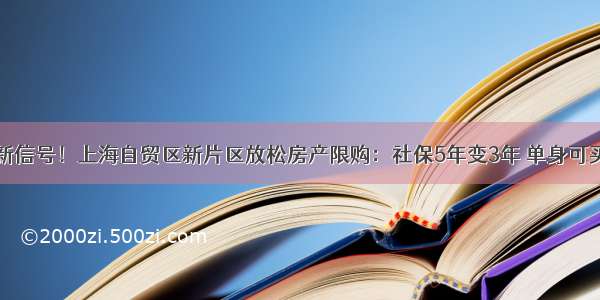 新信号！上海自贸区新片区放松房产限购：社保5年变3年 单身可买