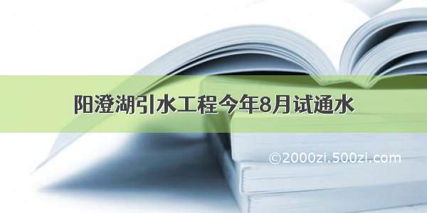 阳澄湖引水工程今年8月试通水