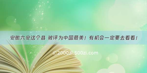 安徽六安这个县 被评为中国最美！有机会一定要去看看！