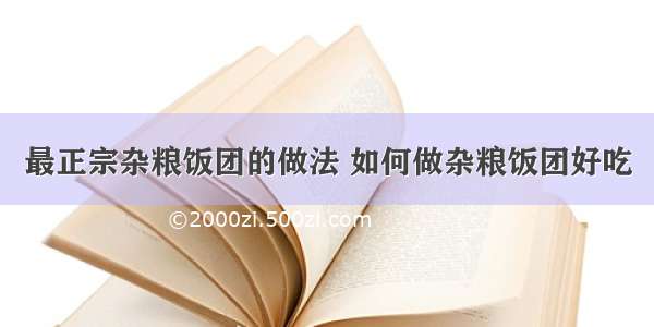 最正宗杂粮饭团的做法 如何做杂粮饭团好吃