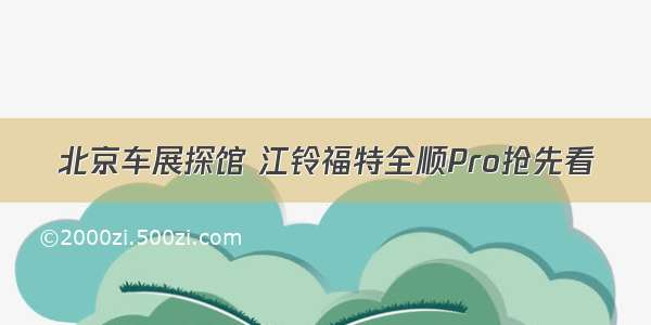 北京车展探馆 江铃福特全顺Pro抢先看