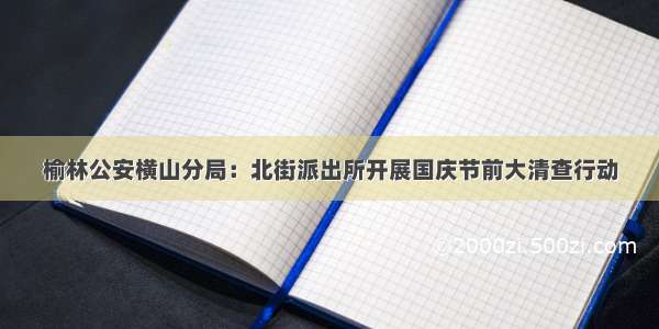 榆林公安横山分局：北街派出所开展国庆节前大清查行动