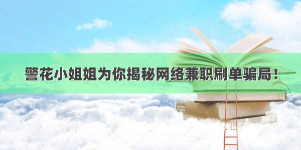 警花小姐姐为你揭秘网络兼职刷单骗局！