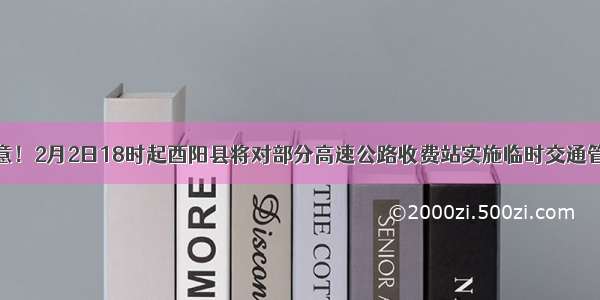 注意！2月2日18时起酉阳县将对部分高速公路收费站实施临时交通管制