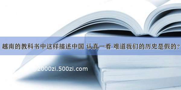 越南的教科书中这样描述中国 认真一看 难道我们的历史是假的？