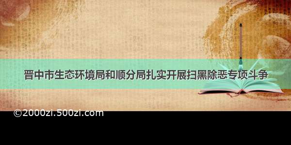 晋中市生态环境局和顺分局扎实开展扫黑除恶专项斗争