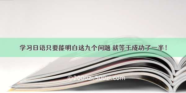 学习日语只要能明白这九个问题 就等于成功了一半！