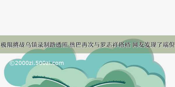 极限挑战乌镇录制路透照 热巴再次与罗志祥搭档 网友发现了端倪