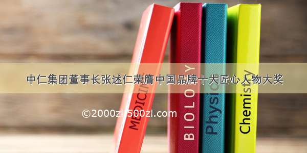 中仁集团董事长张述仁荣膺中国品牌十大匠心人物大奖