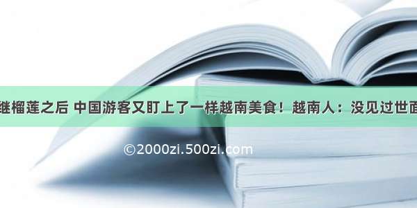 继榴莲之后 中国游客又盯上了一样越南美食！越南人：没见过世面