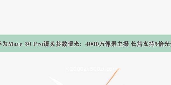 华为Mate 30 Pro镜头参数曝光：4000万像素主摄 长焦支持5倍光变