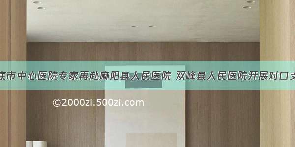 娄底市中心医院专家再赴麻阳县人民医院 双峰县人民医院开展对口支援