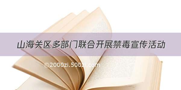 山海关区多部门联合开展禁毒宣传活动