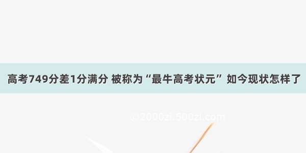 高考749分差1分满分 被称为“最牛高考状元” 如今现状怎样了