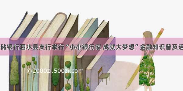 邮储银行泗水县支行举行“小小银行家 成就大梦想”金融知识普及活动