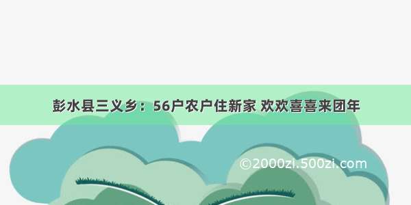 彭水县三义乡：56户农户住新家 欢欢喜喜来团年