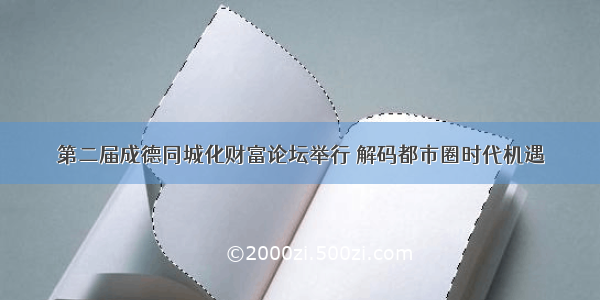 第二届成德同城化财富论坛举行 解码都市圈时代机遇