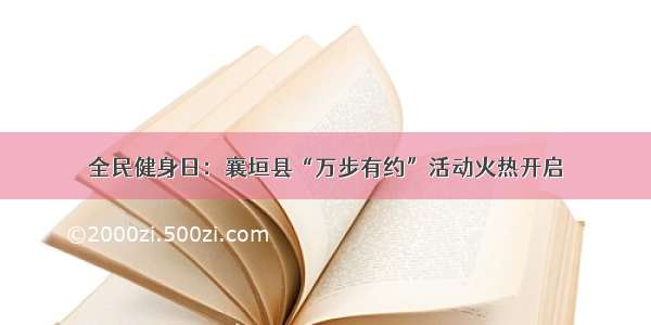 全民健身日：襄垣县“万步有约”活动火热开启