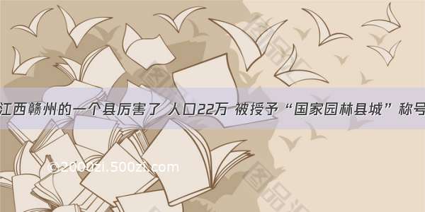 江西赣州的一个县厉害了 人口22万 被授予“国家园林县城”称号