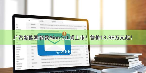 广汽新能源新款Aion S正式上市！售价13.98万元起！