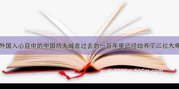 外国人心目中的中国功夫城在过去的一百年里已经培养了三位大师