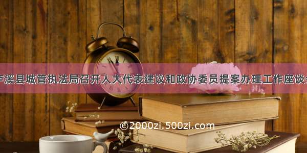 泸溪县城管执法局召开人大代表建议和政协委员提案办理工作座谈会