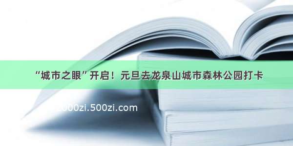 “城市之眼”开启！元旦去龙泉山城市森林公园打卡