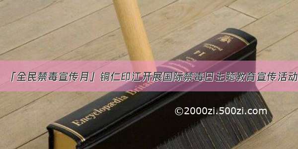 「全民禁毒宣传月」铜仁印江开展国际禁毒日主题教育宣传活动