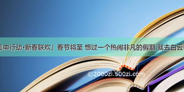 「春节集中行动·新春联欢」春节将至 想过一个热闹非凡的假期 就去白云鄂博矿区！