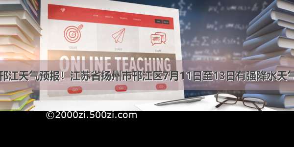 邗江天气预报！江苏省扬州市邗江区7月11日至13日有强降水天气