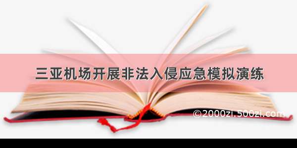 三亚机场开展非法入侵应急模拟演练