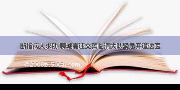 断指病人求助 聊城高速交警临清大队紧急开道送医