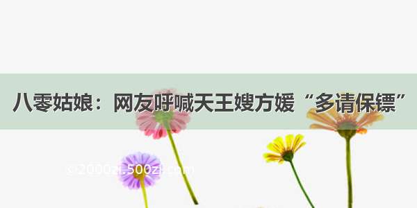 八零姑娘：网友呼喊天王嫂方媛“多请保镖”