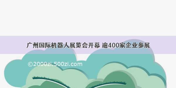 广州国际机器人展览会开幕 逾400家企业参展