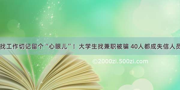 找工作切记留个“心眼儿”！大学生找兼职被骗 40人都成失信人员