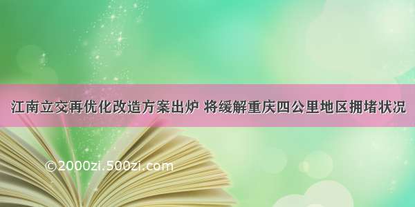 江南立交再优化改造方案出炉 将缓解重庆四公里地区拥堵状况