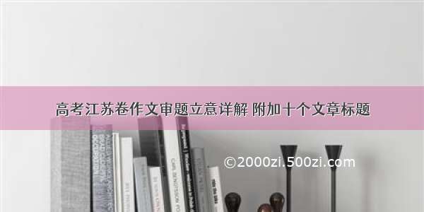 高考江苏卷作文审题立意详解 附加十个文章标题