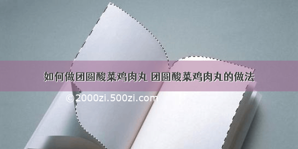 如何做团圆酸菜鸡肉丸 团圆酸菜鸡肉丸的做法