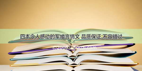 四本令人感动的军婚言情文 品质保证 不容错过