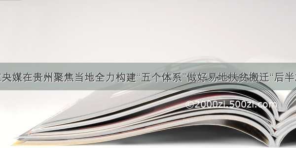 20多家央媒在贵州聚焦当地全力构建“五个体系”做好易地扶贫搬迁“后半篇文章”