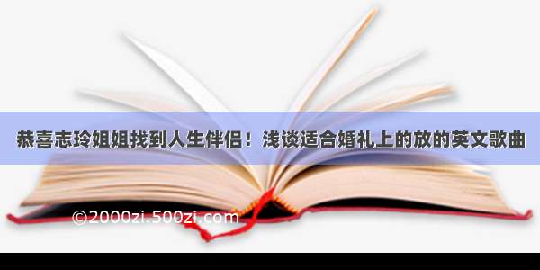 恭喜志玲姐姐找到人生伴侣！浅谈适合婚礼上的放的英文歌曲