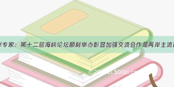 两岸专家：第十二届海峡论坛顺利举办彰显加强交流合作是两岸主流民意